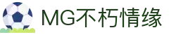 mg不朽情缘官网_mg不朽情缘游戏登录入口